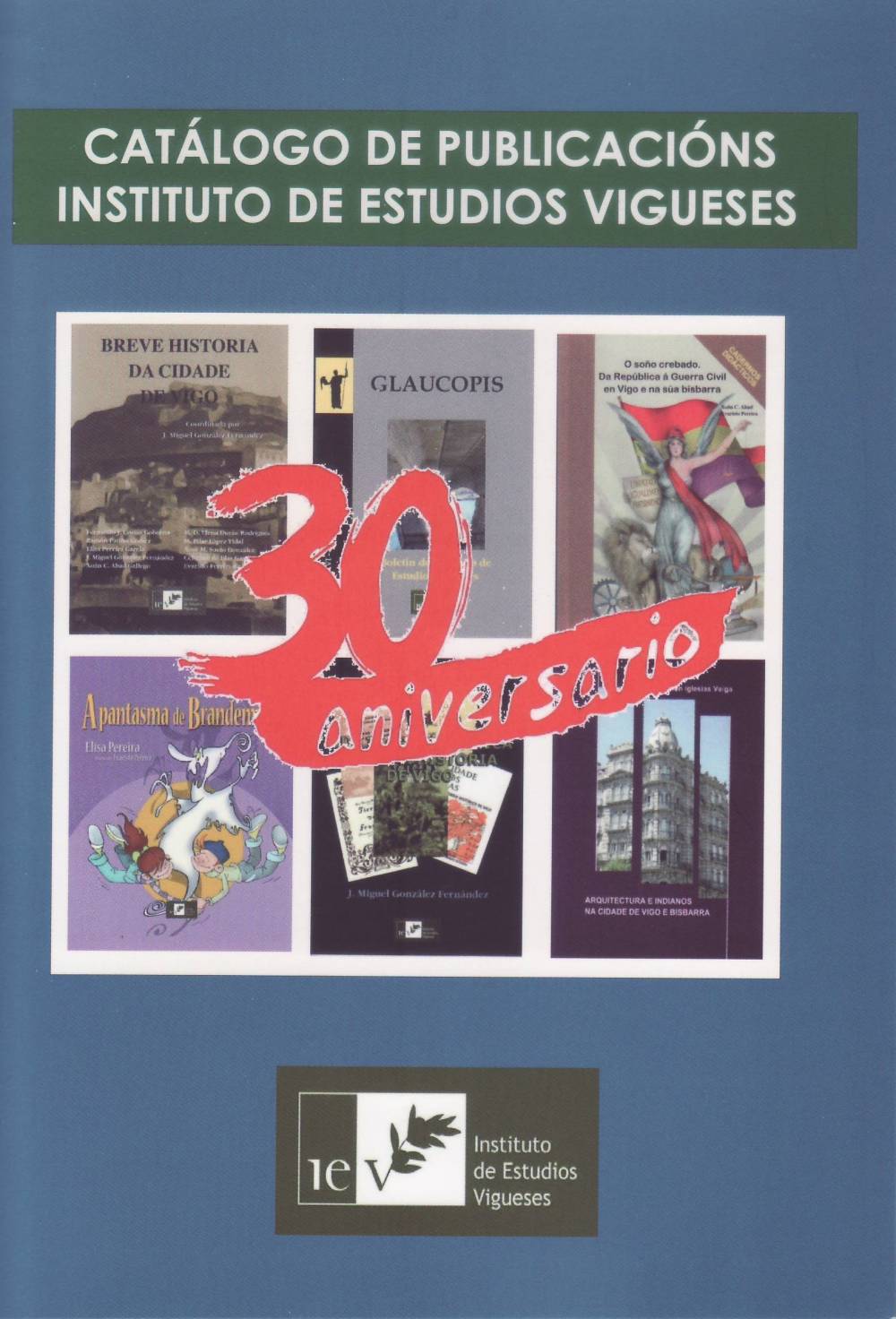 CATÁLOGO DE PUBLICACIÓNS INSTITUTO DE ESTUDIOS VIGUESES. 30 ANIVERSARIO
