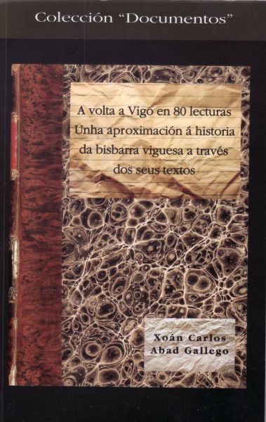 A VOLTA A VIGO EN 80 LECTURAS. UNHA APROXIMACIÓN Á HISTORIA DA BISBARRA VIGUESA A TRAVÉS DOS SEUS TEXTOS