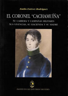 EL CORONEL “CACHAMUIÑA”. SU CARRERA Y CAMPAÑAS MILITARES. SUS VIVENCIAS, SU HACIENDA Y SU MADRE.