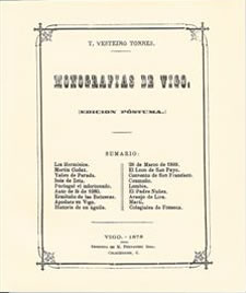MONOGRAFÍAS DE VIGO, 1ª Edición (Póstuma): 1878. Imprenta M. Fernández Dios (Vigo), 133 p. Edición facsimilar para unir al libro “Teodosio Vesteiro Torres”: Vigo